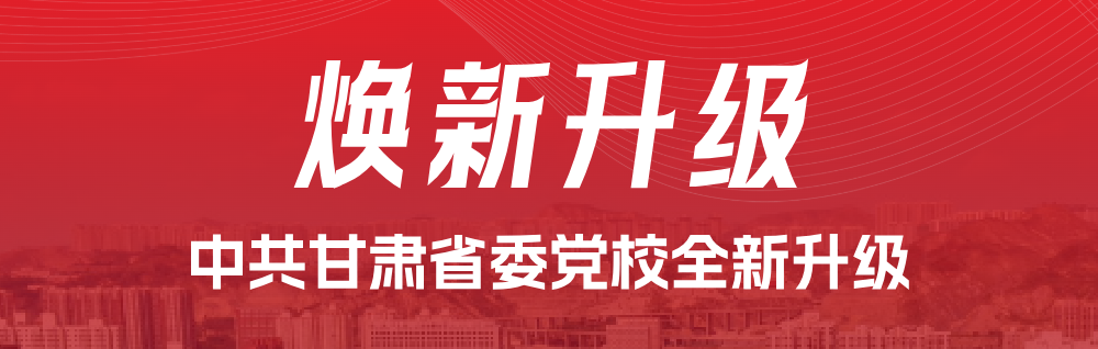 焕新升级 | 中共甘肃省委党校（甘肃行政学院）官网全新改版上新啦！